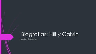 Biografías: Hill y Calvin
Andrés Huserman
 