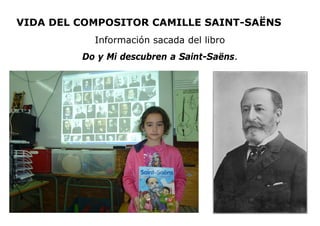VIDA DEL COMPOSITOR CAMILLE SAINT-SAËNS
Información sacada del libro
Do y Mi descubren a Saint-Saëns.