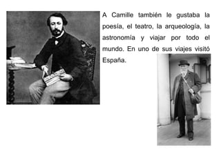 A Camille también le gustaba la
poesía, el teatro, la arqueología, la
astronomía y viajar por todo el
mundo. En uno de sus viajes visitó
España.