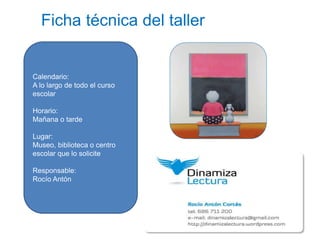 01
Ficha técnica del taller
Calendario:
A lo largo de todo el curso
escolar
Horario:
Mañana o tarde
Lugar:
Museo, biblioteca o centro
escolar que lo solicite
Responsable:
Rocío Antón
 