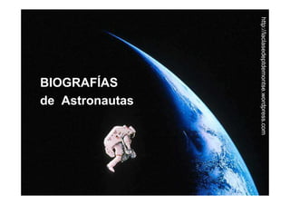BIOGRAFÍAS
de Astronautas
http://laclasedeptdemontse.wordpress.com
 