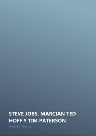STEVE JOBS, MARCIAN TED
HOFF Y TIM PATERSON
Biografías Técnicas
 