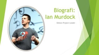 Biografi:
Ian Murdock
Debian Project Leader
 
