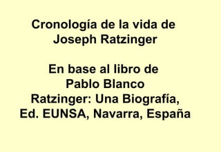 Cronología de la vida de  Joseph Ratzinger En base al libro de  Pablo Blanco Ratzinger: Una Biografía, Ed. EUNSA, Navarra, España 