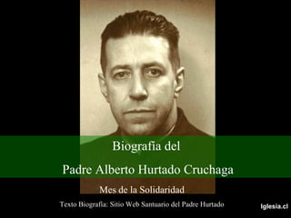Iglesia.cl Mes de la Solidaridad Texto Biografía: Sitio Web Santuario del Padre Hurtado Biografía del  Padre Alberto Hurtado  Cruchaga 