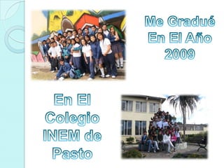 Me Gradué En El Año 2009En El Colegio INEM de Pasto