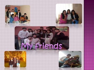 My friends