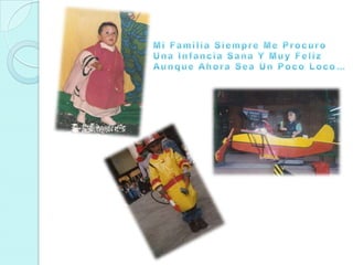 Mi Familia Siempre Me Procuro Una Infancia Sana Y Muy FelizAunque Ahora Sea Un Poco Loco… 