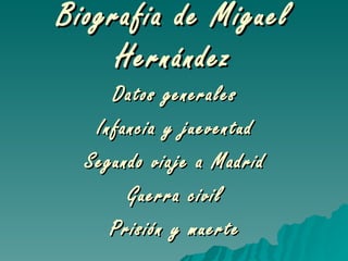 Biografia de Miguel Hernández Datos generales Infancia y jueventud Segundo viaje a Madrid Guerra civil Prisión y muerte 