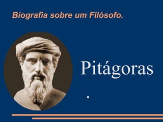 Biografia sobre um Filósofo.




                 Pitágoras
                 .
 