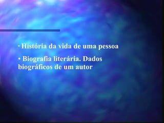História da vida de uma pessoa Biografia literária. Dados  biográficos de um autor 