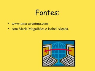 Fontes: www.uma-aventura.com Ana Maria Magalhães e Isabel Alçada. 