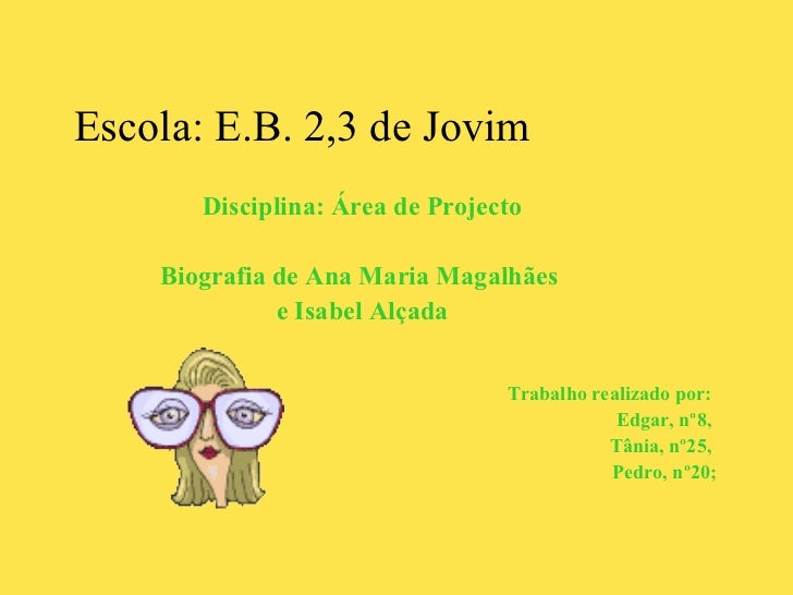 <ul><li>Escola: E.B. 2,3 de Jovim </li></ul><ul><li>Disciplina: Área de Projecto </li></ul><ul><li>Biografia de Ana Maria ...