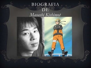 BIOGRAFIA
   DE
Masashi Kishimot
 