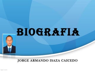BIOGRAFIA
JORGE ARMANDO ISAZA CAICEDO
 