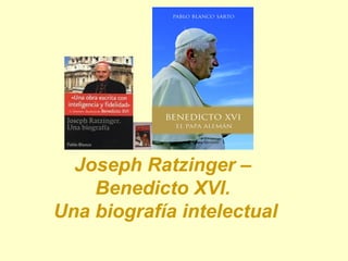 Joseph Ratzinger –
Benedicto XVI.
Una biografía intelectual
 