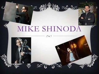 MIKE SHINODA
 