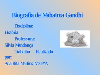 Biografia de Mahatma Gandhi Disciplina: História Professora: Sílvia Mendonça Trabalho Realizado por: Ana Rita Martins Nº3 9ºA 