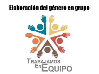 Elaboración del género en grupo
 