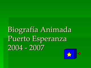 Biografía Animada Puerto Esperanza 2004 - 2007 