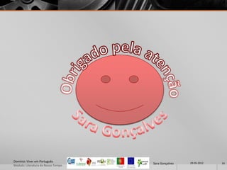 Domínio: Viver em Português                          29-05-2012
                                    Sara Gonçalves                33
Modulo: Literatura do Nosso Tempo
 