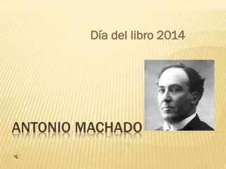 ANTONIO MACHADO
Día del libro 2014
 