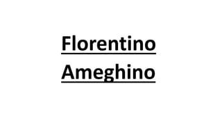 Florentino
Ameghino
 