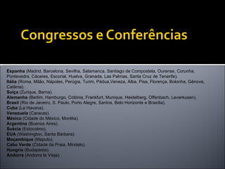 Espanha  (Madrid, Barcelona, Sevilha, Salamanca, Santiago de Compostela, Ourense, Corunha, Pontevedra, Cáceres, Escorial, Huelva, Granada, Las Palmas, Santa Cruz de Tenerife).  Itália  (Roma, Milão, Nápoles, Perúgia, Turim, Pádua,Veneza, Alba, Pisa, Florença, Bolonha, Génova, Catânia).  Suíça  (Zurique, Berna).  Alemanha  (Berlim, Hamburgo, Colónia, Frankfurt, Munique, Heidelberg, Offenbach, Leverkusen).  Brasil  (Rio de Janeiro, S. Paulo, Porto Alegre, Santos, Belo Horizonte e Brasília).  Cuba  (La Havana).  Venezuela  (Caracas).  México  (Cidade do México, Morélia).  Argentina  (Buenos Aires).  Suécia  (Estocolmo).  EUA  (Washington, Santa Bárbara).  Moçambique  (Maputo).  Cabo Verde  (Cidade da Praia, Mindelo).  Hungria  (Budapeste).  Andorra  (Andorra la Vieja).  