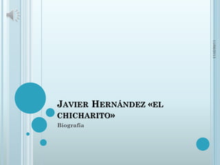 JAVIER HERNÁNDEZ «EL
CHICHARITO»
Biografía
11/06/2013
 