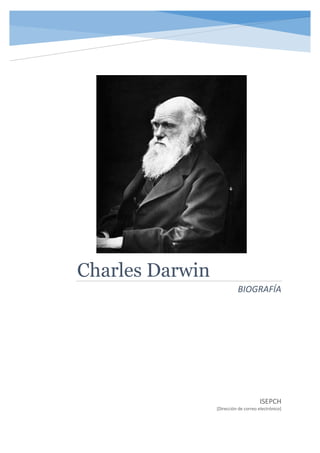 Charles Darwin
BIOGRAFÍA
ISEPCH
[Dirección de correo electrónico]
 