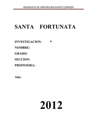 BIOGRAFIA DE AMPARO BALUARTE CORNEJO
a.
2012
INVESTIGACION:
NOMBRE:
GRADO:
SECCION:
PROFESORA:
Año:
SANTA FORTUNATA
 