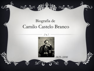 Biografia de
Camilo Castelo Branco




                    1825-1890
 