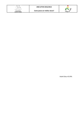 ANO LETIVO 2012/2013

Como posso ser melhor aluno?




                               André Silva nº2 8ºA
 