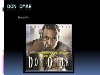 DON OMAR
   biografía




               Don Omar un gran cantautor
               y un gran ídolo
 