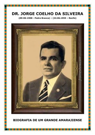 DR. JORGE COELHO DA SILVEIRA
  (09-06-1908 - Pedra Branca) – (22.06.1959 – Recife)




BIOGRAFIA DE UM GRANDE AMARAJIENSE
 