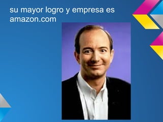 su mayor logro y empresa es
amazon.com
 