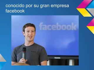 conocido por su gran empresa
facebook
 