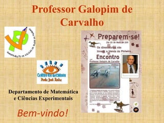 Professor Galopim de Carvalho Departamento de Matemática e Ciências Experimentais Bem-vindo! 