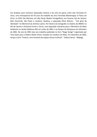 Fez projetos para inúmeras exposições teatrais e de arte em geral, entre elas Fernanda En
Cena, uma retrospectiva de 50 anos do trabalho da atriz Fernanda Montenegro; O Palco em
Cena, no SESC Vila Mariana, em São Paulo; Modos Cenográficos, em Caracas, Rio de Janeiro,
Belo Horizonte, São Paulo e Londrina. Realizou a exposição Plínio Marcos - "Um grito de
liberdade" no Memorial da América Latina. Por Dentro da Cenografia na Galeria do BNDES no
Rio de Janeiro e Pantanal Frente e Verso, uma exposição interativa para o Ministério do Meio
Ambiente no Jardim Botânico (RJ) em Junho de 2001 e no Parque do Ibirapuera em Setembro
de 2001. No ano de 2001 teve seu trabalho publicado no livro "Stage Design" organizado por
Tony Davis para a Editora Rotho Vision, lançado em Londres em Maio. Em Setembro de 2002,
lançou o livro "Teatros: uma memória do espaço cênico no Brasil" - Editora Senac - 360págs.
 