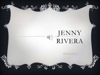 JENNY
RIVERA
BIOGRAFIA
 