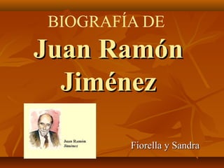 BIOGRAFÍA DE
Juan RamónJuan Ramón
JiménezJiménez
Fiorella y SandraFiorella y Sandra
 