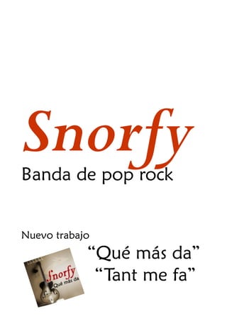 Snorfy
Banda de pop rock


Nuevo trabajo
            “Qué más da”
             “Tant me fa”
 