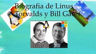 Biografia de Linus
Torvalds y Bill Gates
 