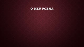 O MEU POEMA
 
