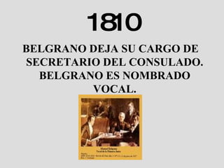 1810 BELGRANO DEJA SU CARGO DE SECRETARIO DEL CONSULADO. BELGRANO ES NOMBRADO VOCAL. 