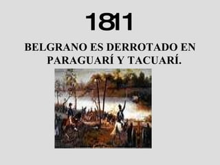 1811 BELGRANO ES DERROTADO EN PARAGUARÍ Y TACUARÍ. 