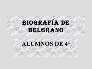 BIOGRAFÍA DE BELGRANO ALUMNOS DE 4° 