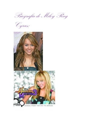 Biografía de Miley Ray Cyrus: <br />Miley Ray Cyrus (nacio el 23 de noviembre de 1992), es una actriz y cantante estadounidense. Alcanzó la fama en el año 2006 por interpretar el papel de Miley Stuwart/Hannah Montana en la exitosa serie original de Disney channel, Hannah Montana junto a la cual ha grabado los soundtrack de sus cuatro temporadas, pero todo bajo su personaje. Con el éxito de esta franquicia, Miley se estableció como un ídolo adolescente en todo el mundo.En el 2007, firmó con Hollywod Records para seguir una carrera como solista y lanzó Hannah Montana 2 / Meet Miley Cyrus, el segundo soundtrack de la segunda temporada de su serie bajo el sello de Walt Disney Records y su álbum debut como ella misma bajo el sello Hollywood Records. Ese año se embarcó en la gira, Best of Both Worlds Tour la cual tuvo una gran demanda en los EE.UU., recaudando millones de dólares. En febrero de 2008, la gira finalmente se convirtió en una película/concierto en 3D, Hannah Montana & Miley Cyrus: Best of Both Worlds Concertrecaudando millones de dólares en su fin de semana de estreno.En julio de 2008, Cyrus lanzó su segundo álbum, Breakout, el álbum se convirtió en un éxito comercial, debutando en el puesto número 1 del Billboard 200. Comenzó su incursión en el cine, proporcionando la voz de quot;
Pennyquot;
 en la película animada de 2008, Bolt, ganando una nominación para el Globo de Oro a la mejor canción original por su interpretación del tema, quot;
I Thought I Lost Youquot;
. En el 2009 su papel como Miley Stewart/Hannah Montana llegó al cine en la película de su serie, Hannah Montana: The Movie. La banda sonora de la película presentó a un nuevo público en los mercados country y adult contemporary.Cyrus empezó a cultivar una imagen más adulta en el 2009 tras el lanzamiento de su primer EP,The Time of Our Lives, el cual presentó un sonido pop más comercial, y por el rodaje de la película de drama, The Last Song, estrenada en abril de 2010. Entre los primeros se encuentra el sencillo más éxitoso de Cyrus, quot;
Party in the U.S.A.quot;
. Su tercer álbum de estudio, Can't Be Tamed fue lanzado en junio de 2010 y presentó un nuevo sonido dance-pop. El video musical y letra del primer sencillo, quot;
Can't Be Tamedquot;
, retrata una imagen más sexualizada de la artista, lo que provocó muchas críticas tanto negativas y positivas. Cyrus fue clasificada número trece en la lista de Forbes Celebrity 100 2010. Cyrus se embarcó en el 2011, en su gira Gypsy Heart Tour por Latinoamérica y Oceanía por primera vez promocionando su álbum Can't Be Tamed y sin abarcar en la gira Estados Unidos<br />