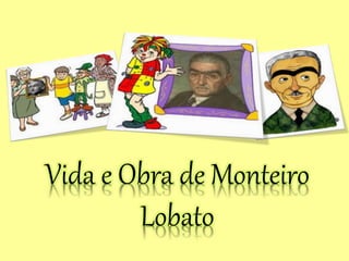 Vida e Obra de Monteiro
Lobato
 