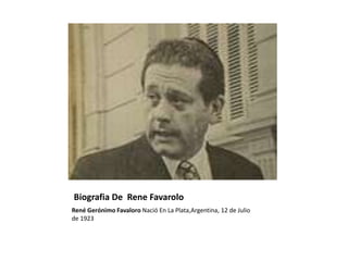 Biografia De Rene Favarolo
René Gerónimo Favaloro Nació En La Plata,Argentina, 12 de Julio
de 1923
 